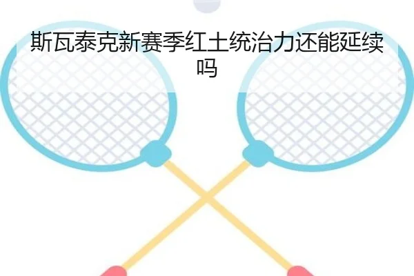 斯瓦泰克新赛季红土统治力还能延续吗